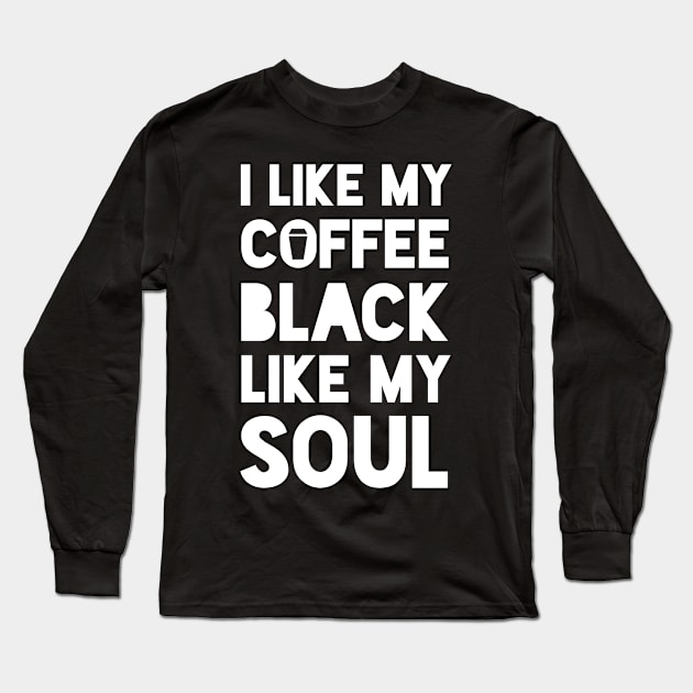 I like my coffee black like my soul Long Sleeve T-Shirt by 4thelove